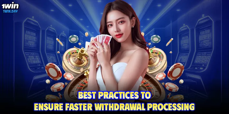 Best practices to ensure faster withdrawal processing